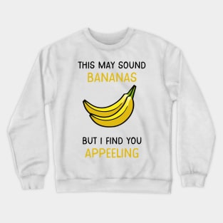 This may sound bananas, but I find you appealing Crewneck Sweatshirt